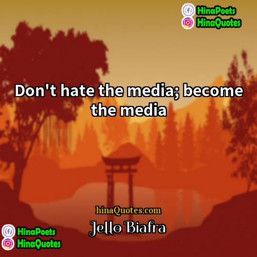 Jello Biafra Quotes | Don't hate the media; become the media.
